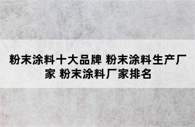 粉末涂料十大品牌 粉末涂料生产厂家 粉末涂料厂家排名